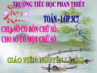 Bài giảng Toán 3 - Chia số có bốn chữ số cho số có một chữ số - Giáo viên: Nguyễn Lệ Thi