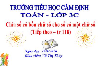 Bài giảng Toán 3 - Chia số có bốn chữ số cho số có một chữ số (Tiếp theo – tr 118) - Giáo viên: Vũ Thị Thủy