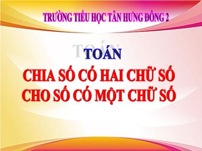 Bài giảng Toán 3 - Chia số có hai chữ số cho số có một chữ số - Trường tiểu học Tân Hưng Đông 2