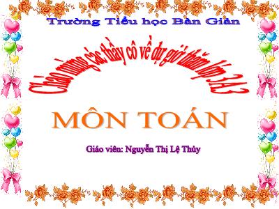 Bài giảng Toán 3 - Chia số có hai chữ số cho số có một chữ số (tiếp theo) - Giáo viên: Nguyễn Thị Lệ Thủy