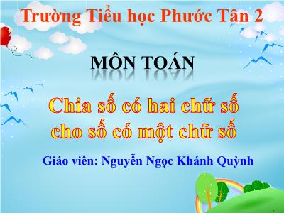 Bài giảng Toán 3 - Chia số có hai chữ số cho số có một chữ số - Giáo viên: Nguyễn Ngọc Khánh Quỳnh