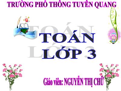 Bài giảng Toán 3 - Chia số có hai chữ số cho số có một chữ số - Giáo viên: Nguyễn Thị Chữ