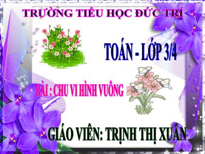 Bài giảng Toán 3 - Chu vi hình vuông - Giáo viên: Trịnh Thị Xuân