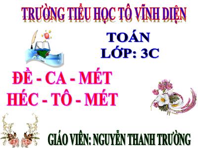 Bài giảng Toán 3 - Đề – ca – mét. Héc – tô – mét - Giáo viên: Nguyễn Thanh Trường