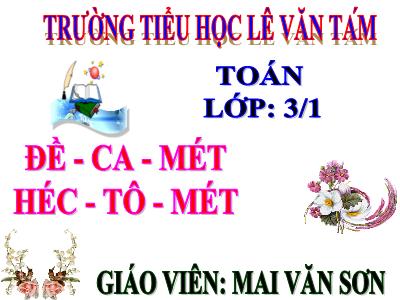 Bài giảng Toán 3: Đề - Ca – mét. Héc – tô - mét