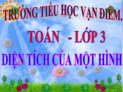 Bài giảng Toán 3 - Diện tích của một hình - Trường tiểu học Vạn Điểm