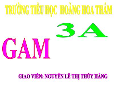 Bài giảng Toán 3 - Gam - Giáo viên: Nguyễn Lê Thị Thúy Hằng