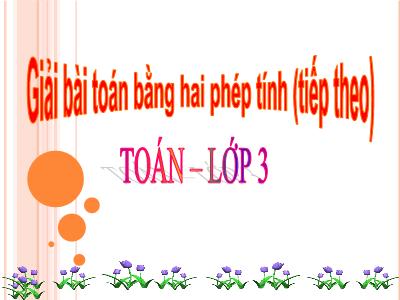 Bài giảng Toán 3 - Giải bài toán bằng hai phép tính (tiếp theo)