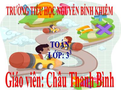 Bài giảng Toán 3 - Giảm đi một số lần - Giáo viên: Châu Thanh Bình