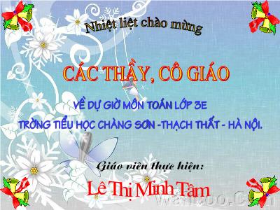 Bài giảng Toán 3 - Giảm đi một số lần - Giáo viên: Lê Thị Minh Tâm