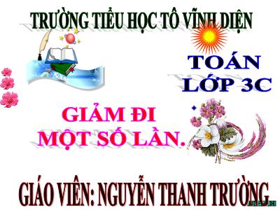 Bài giảng Toán 3 - Giảm đi một số lần - Giáo viên: Nguyễn Thanh Trường