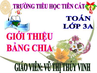 Bài giảng Toán 3 - Giới thiệu bảng chia - Giáo viên: Vũ Thị Thúy Vinh