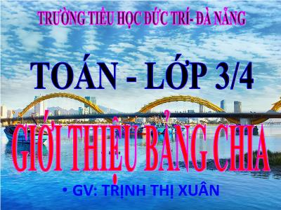 Bài giảng Toán 3 - Giới thiệu bảng chia - GV: Trịnh Thị Xuân