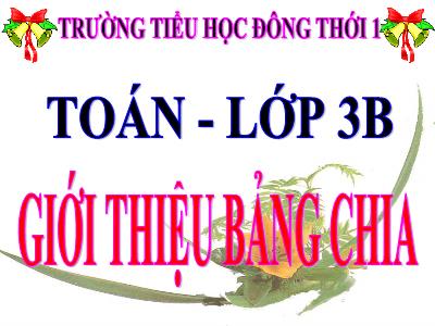 Bài giảng Toán 3 - Giới thiệu bảng chia - Trường tiểu học Đông Thới 1