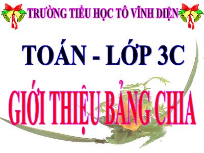 Bài giảng Toán 3 - Giới thiệu bảng chia - Trường tiểu học Tô Vĩnh Diện