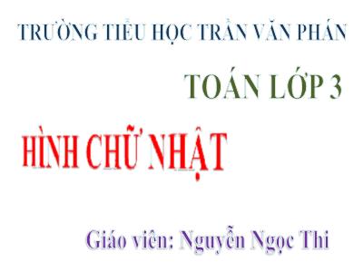 Bài giảng Toán 3 - Hình chữ nhật - Giáo viên: Nguyễn Ngọc Thi