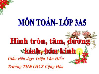 Bài giảng Toán 3 - Hình tròn, tâm, đường kính, bán kính - Giáo viên: Triệu Văn Hiển