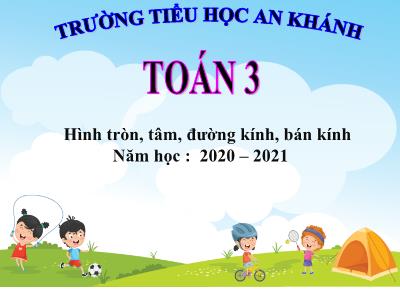 Bài giảng Toán 3 - Hình tròn, tâm, đường kính, bán kính - Trường tiểu học An Khánh