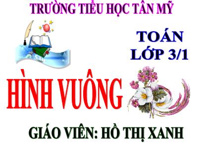 Bài giảng Toán 3 - Hình vuông - Giáo viên: Hồ Thị Xanh