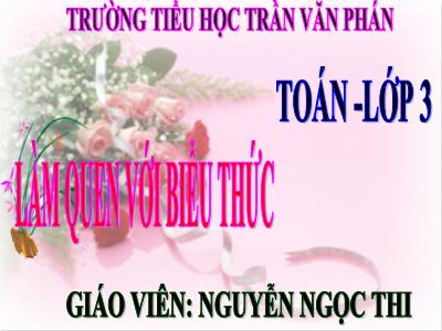 Bài giảng Toán 3 - Làm quen với biểu thức - Giáo viên: Nguyễn Ngọc Thi