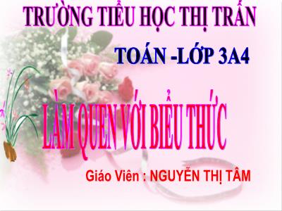 Bài giảng Toán 3 - Làm quen với biểu thức - Giáo viên: Nguyễn Thị Tâm