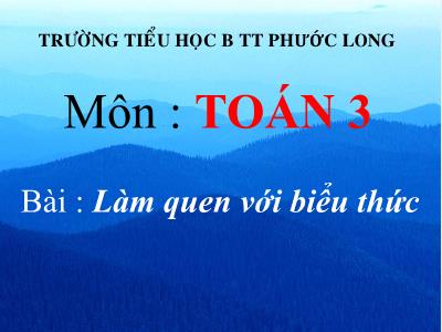 Bài giảng Toán 3 - Làm quen với biểu thức - Trường tiểu học B TT Phước Long