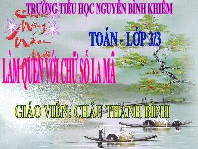 Bài giảng Toán 3 - Làm quen với chữ số La Mã - Giáo viên: Châu Thanh Bình