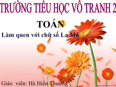 Bài giảng Toán 3 - Làm quen với chữ số La Mã - Giáo viên: Hà Hiền Thương