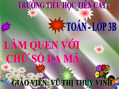 Bài giảng Toán 3 - Làm quen với chữ số La Mã - Giáo viên: Vũ Thị Thúy Vinh