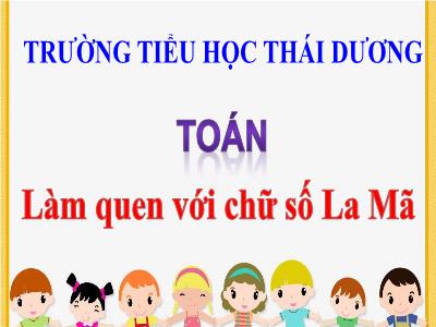 Bài giảng Toán 3 - Làm quen với chữ số La Mã - Trường tiểu học Thái Dương