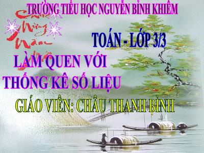 Bài giảng Toán 3 - Làm quen với thống kê số liệu - Giáo viên: Châu Thanh Bình