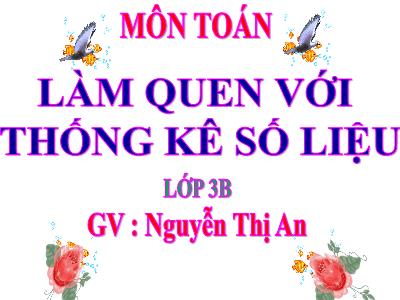 Bài giảng Toán 3 - Làm quen với thống kê số liệu - GV: Nguyễn Thị An