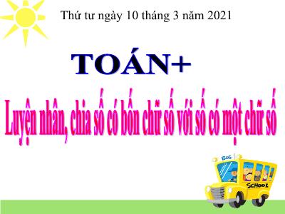 Bài giảng Toán 3 - Luyện nhân, chia số có bốn chữ số với số có một chữ số