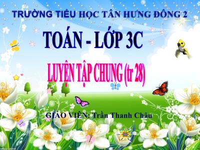 Bài giảng Toán 3 - Luyện tập chung (tr 28) - Giáo viên: Trần Thanh Châu