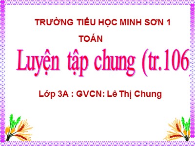 Bài giảng Toán 3 - Luyện tập chung (tr.106) - Giáo viên: Lê Thị Chung