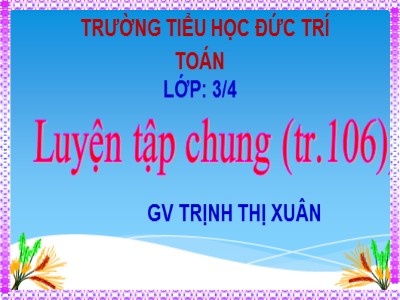 Bài giảng Toán 3 - Luyện tập chung (tr.106) - GV: Trịnh Thị Xuân