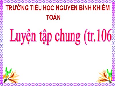 Bài giảng Toán 3 - Luyện tập chung (tr.106) - Trường tiểu học Nguyễn Bỉnh Khiêm