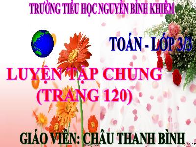 Bài giảng Toán 3 - Luyện tập chung (trang 120) - Giáo viên: Châu Thanh Bình