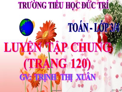 Bài giảng Toán 3 - Luyện tập chung (trang 120) - GV: Trịnh Thị Xuân