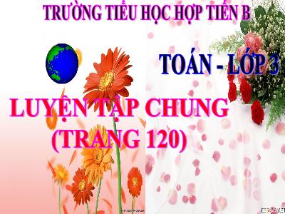 Bài giảng Toán 3 - Luyện tập chung (trang 120) - Trường tiểu học Hợp Tiến B