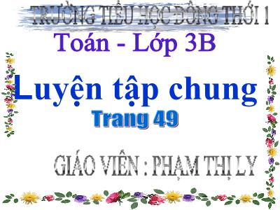 Bài giảng Toán 3 - Luyện tập chung trang 49 - Giáo viên: Phạm Thị Ly