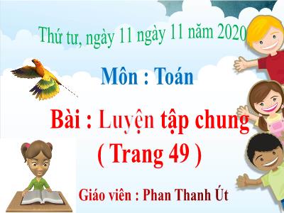 Bài giảng Toán 3 - Luyện tập chung (Trang 49) - Giáo viên: Phan Thanh Út
