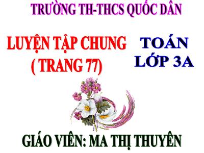 Bài giảng Toán 3 - Luyện tập chung (trang 77) - Giáo viên: Ma Thị Thuyên