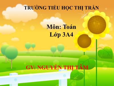 Bài giảng Toán 3 - Luyện tập - GV: Nguyễn Thị Tâm