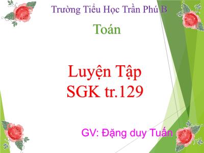 Bài giảng Toán 3 - Luyện tập SGK tr.129 - GV: Đặng Duy Tuấn