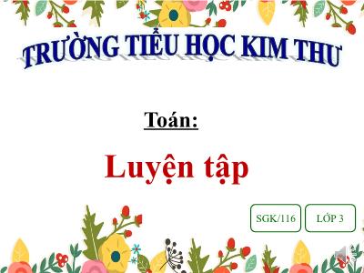 Bài giảng Toán 3 - Luyện tập SGK/116 - Trường tiểu học Kim Thư