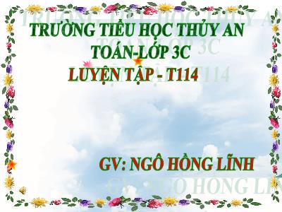 Bài giảng Toán 3 - Luyện tập (T 114) - GV: Ngô Hồng Lĩnh