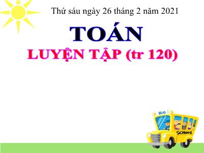 Bài giảng Toán 3 - Luyện tập (tr 120)