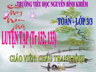 Bài giảng Toán 3 - Luyện tập (tr 132; 133) - Giáo viên: Châu Thanh Bình