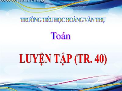 Bài giảng Toán 3 - Luyện tập (tr. 40) - Trường tiểu học Hoàng Văn Thụ